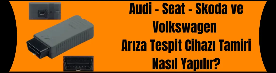 Audi, Seat , Skoda ve Volkswagen Arıza Tespit Cihazı Tamiri Nasıl Yapılır?